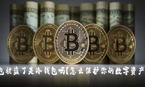 TP钱包被盗了是冷钱包吗?怎么保护你的数字资产安全?