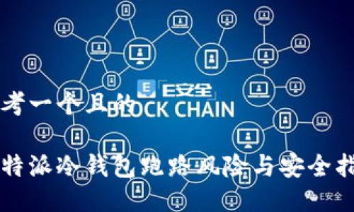 思考一个且的
比特派冷钱包跑路风险与安全指南