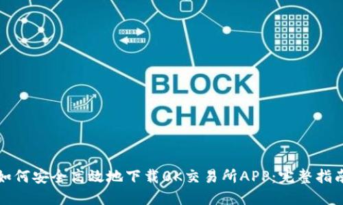 如何安全高效地下载0K交易所APP:完整指南
