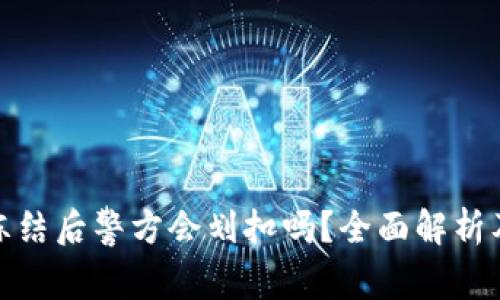 冷钱包被冻结后警方会划扣吗?全面解析及应对策略