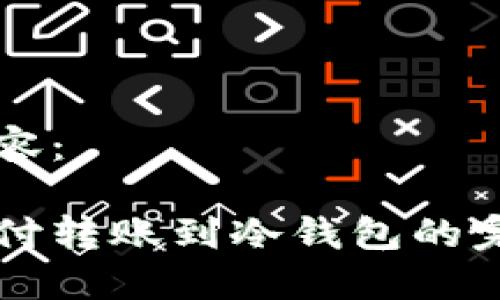 生成内容:
易派支付转账到冷钱包的完整指南