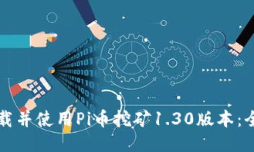 如何下载并使用Pi币挖矿1.30版本:全面指南