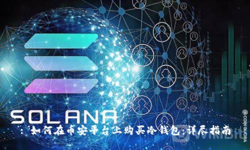 : 如何在币安平台上购买冷钱包:详尽指南