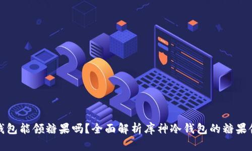 库神冷钱包能领糖果吗?全面解析库神冷钱包的糖果领取机制