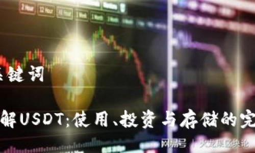 一、及关键词
全面了解USDT:使用、投资与存储的完整教程