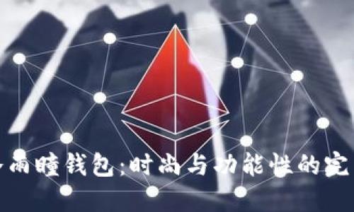 沐橙冷雨瞳钱包:时尚与功能性的完美结合