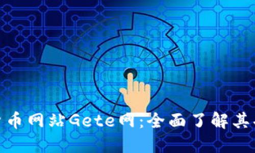 探究数字货币网站Gete网:全面了解其功能与优势