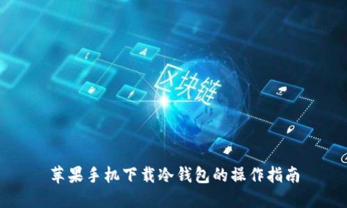 苹果手机下载冷钱包的操作指南
