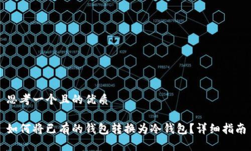思考一个且的优质
如何将已有的钱包转换为冷钱包?详细指南