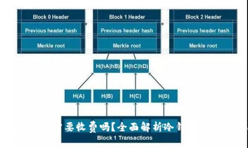 冷钱包转币需要收费吗?全面解析冷钱包和转币费用