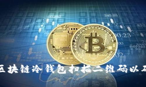 如何使用区块链冷钱包扫描二维码以确保安全性
