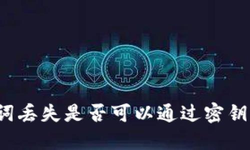 助记词丢失是否可以通过密钥找回?