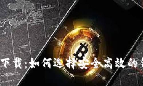 IM钱包下载:如何选择安全高效的钱包APP
