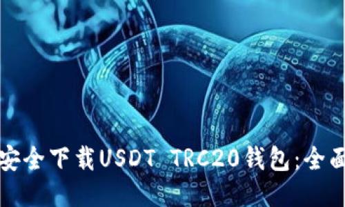 如何安全下载USDT TRC20钱包:全面指南