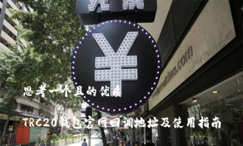 思考一个且的优质
TRC20钱包官网回调地址及使用指南