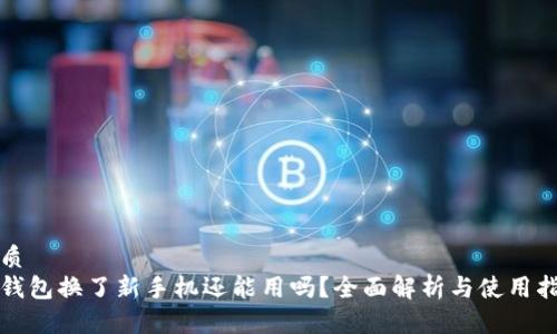 优质
冷钱包换了新手机还能用吗?全面解析与使用指南