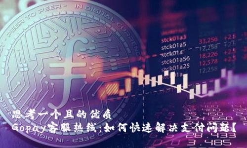 思考一个且的优质
Gopay客服热线:如何快速解决支付问题?