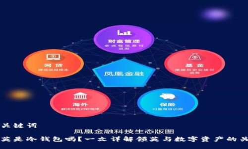 与关键词
领英是冷钱包吗?一文详解领英与数字资产的关系