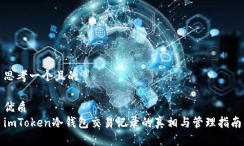思考一个且的
优质
imToken冷钱包交易记录的真相与管理指南