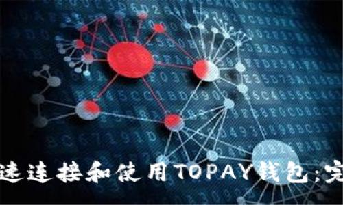 :
如何快速连接和使用TOPAY钱包:完整指南