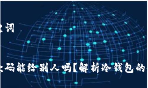 思考与关键词
冷钱包收款码能给别人吗?解析冷钱包的使用与分享