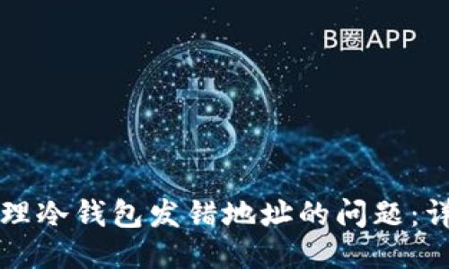 如何处理冷钱包发错地址的问题:详尽指南