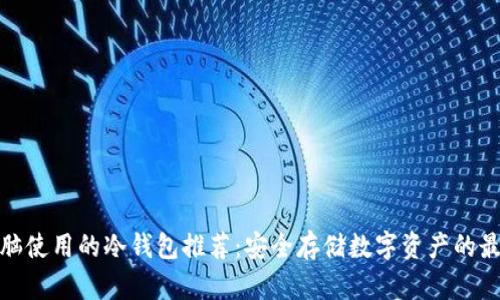 适合电脑使用的冷钱包推荐:安全存储数字资产的最佳选择