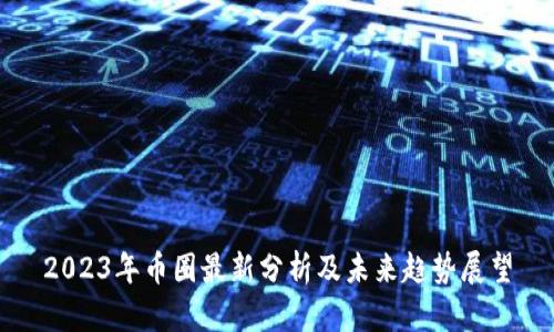 2023年币圈最新分析及未来趋势展望