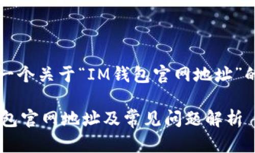 撰写一个关于“IM钱包官网地址”的优质
IM钱包官网地址及常见问题解析