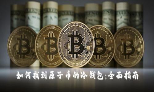 如何找到原子币的冷钱包:全面指南