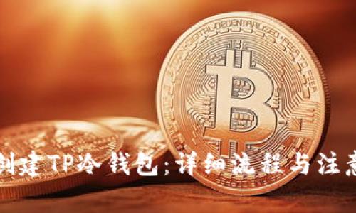 如何创建TP冷钱包:详细流程与注意事项