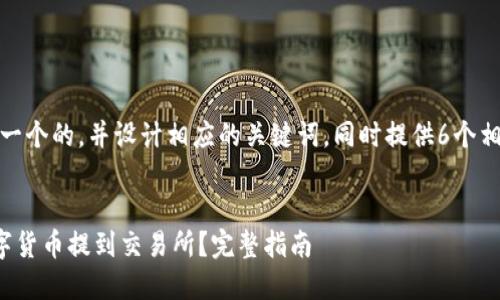 好的,我将为您创建一个的,并设计相应的关键词,同时提供6个相关问题的详细解答。
如何将钱包里的数字货币提到交易所?完整指南