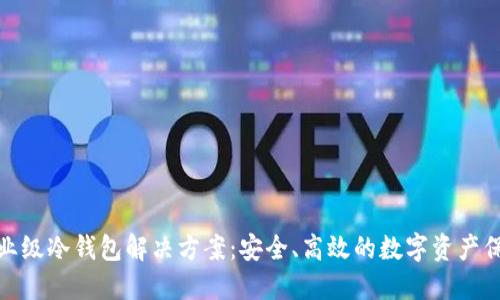 企业级冷钱包解决方案:安全、高效的数字资产保护