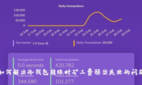 如何解决冷钱包转账时矿工费预估失败的问题