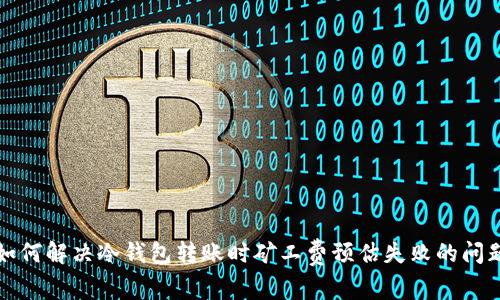 如何解决冷钱包转账时矿工费预估失败的问题