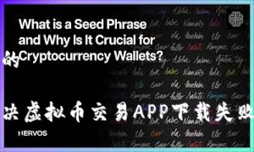 思考一个且的
优质如何解决虚拟币交易APP下载失败的常见问题