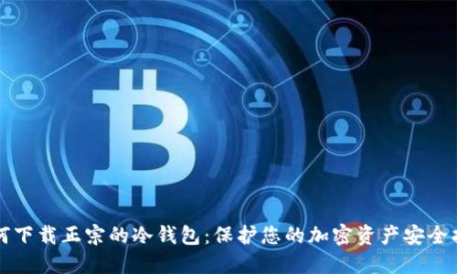 如何下载正宗的冷钱包:保护您的加密资产安全指南