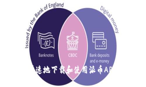 如何安全快速地下载和使用派币APP:详细指南