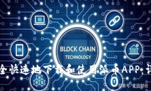 如何安全快速地下载和使用派币APP:详细指南