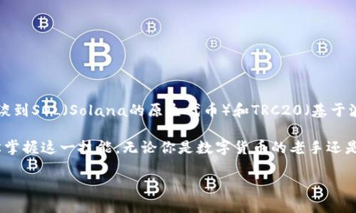 如何将SOL转换为TRC20：一步步教你轻松操作

在数字货币的世界中，各种链之间的资产转移往往成为用户关心的主要问题之一。尤其是当我们谈到SOL（Solana的原生代币）和TRC20（基于波场TRON网络的一种代币标准）时，很多人可能会遇到困惑：SOL如何才能顺利转换为TRC20代币？

为了帮助你更好地理解这个过程，本文将详细介绍SOL到TRC20转换的步骤和注意事项，让你轻松掌握这一技能。无论你是数字货币的老手还是新手，这篇文章都会贴近你的需求。

如何简单快捷地将SOL转换为TRC20代币
