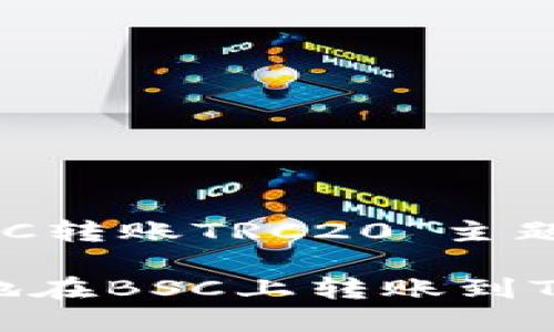 以下是关于“BSC转账TRC20”主题的完整内容：

如何快速安全地在BSC上转账到TRC20：完整指南