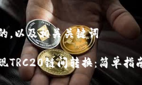 思考一个且的，以及相关关键词

如何轻松实现TRC20链间转换：简单指南及注意事项