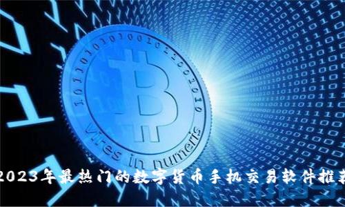 2023年最热门的数字货币手机交易软件推荐