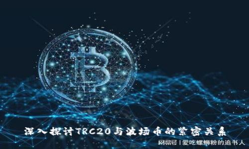 深入探讨TRC20与波场币的紧密关系