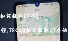 TRC20如何提取HT币？简单易