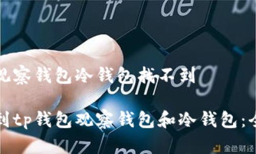 tp钱包观察钱包冷钱包找不到

如何找到tp钱包观察钱包和冷钱包：全面指南