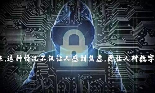 在加密货币的世界中，TRC20地址填错的问题并不少见。许多人在发送或接收数字资产时，可能因为输入错误的地址而导致资产无法到账。这种情况不仅让人感到焦虑，更让人对数字资产的安全性产生疑虑。那么，如果TRC20地址填错了，资产会退回吗？接下来，我们就来详细探讨这个问题，以及相关的细节和注意事项。

TRC20地址填错后资产会退回吗？详细解析与注意事项