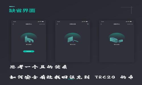 思考一个且的优质

如何安全有效找回误充到 TRC20 的币