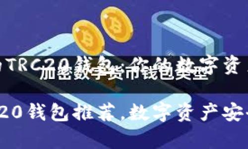 寻找最优质的TRC20钱包：你的数字资产安全之选

最优质的TRC20钱包推荐，数字资产安全与便捷并存