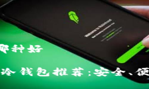 冷钱包技术哪种好

2023年最佳冷钱包推荐：安全、便携、用户友好